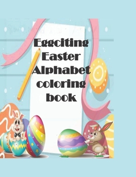 Paperback Eggciting Easter Alphabet Coloring Book: A-Z Easter alphabet coloring pages for kids with Easy Fun Bunny Coloring Pages and Eggs, Good for Children Gi Book