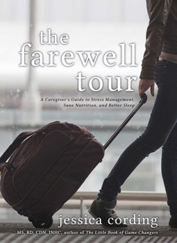 Paperback The Farewell Tour: A Caregiver's Guide to Stress Management, Sane Nutrition, and Better Sleep Book