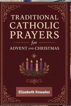 Paperback Traditional Catholic Prayers for Advent and Christmas: Daily Catholic Devotions to Prepare Your Heart for the Coming of Christ Book