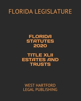 FLORIDA STATUTES 2020 TITLE XLII ESTATES AND TRUSTS: WEST HARTFORD LEGAL PUBLISHING