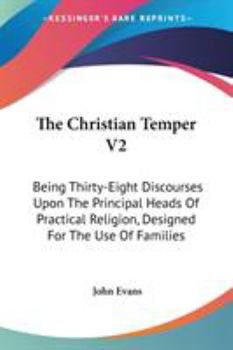 Paperback The Christian Temper V2: Being Thirty-Eight Discourses Upon The Principal Heads Of Practical Religion, Designed For The Use Of Families Book