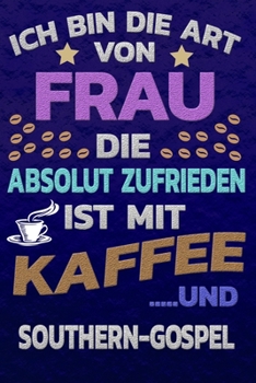 Ich bin die Art von Frau die absolut zufrieden ist mit Kaffee und SOUTHERN-GOSPEL: Punktkariertes Papier | Bullet Journal | Notizheft | Skizzenbuch ... Seiten | Dot Grid Notebook (German Edition)