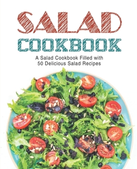 Paperback Salad Cookbook: A Salad Cookbook Filled with Delicious Salad Recipes (2nd Edition) Book