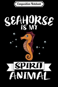 Composition Notebook: Seahorse Is My Spirit Animal Funny Gift  Journal/Notebook Blank Lined Ruled 6x9 100 Pages
