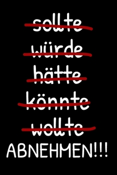 Sollte – würde – hätte – könnte – wollte – ABNEHMEN!!!: Abnehmtagebuch für deine Diät – Tracke deine Ziele, Mahlzeiten, Trinken und Erfolge um dein ... zu erreichen – 3 Monate (German Edition)