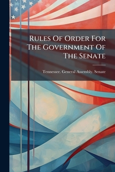Rules Of Order For The Government Of The Senate: And Joint Rules Of The Two Houses. 1859-60. Together With Standing Committees Of The Senate, The ... Constitution Of Tennessee, With Amendments...