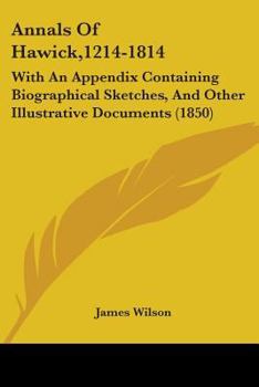 Paperback Annals Of Hawick,1214-1814: With An Appendix Containing Biographical Sketches, And Other Illustrative Documents (1850) Book