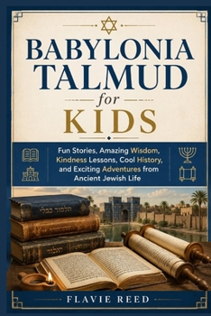 Babylonia Talmud for Kids: Fun Stories, Amazing Wisdom, Kindness Lessons, Cool History, and Exciting Adventures from Ancient Jewish Life