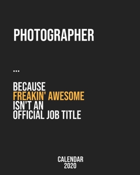 Photographer because freakin' Awesome isn't an Official Job Title: Calendar 2020, Monthly & Weekly Planner Jan. - Dec. 2020