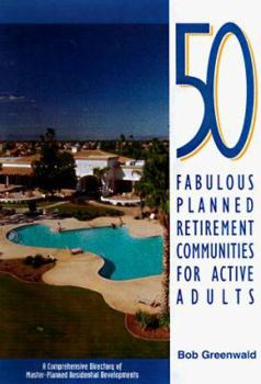 Paperback 50 Fabulous Planned Retirement Communities for Active Adults: A Comprehensive Directory of Outstanding Master-Planned Residential Developments Book
