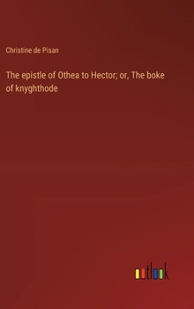 The epistle of Othea to Hector; or, The boke of knyghthode