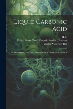 Paperback Liquid Carbonic Acid: Its Preparation, And The Construction Of Vessels To Contain It Book