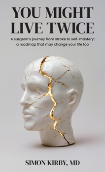 Hardcover You Might Live Twice: A surgeon's journey from stroke to self-mastery: a roadmap that may change your life too Book