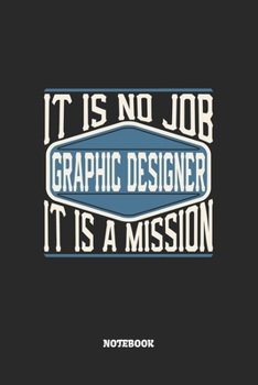 Paperback Graphic Designer Notebook - It Is No Job, It Is A Mission: Grafikdesigner Notizbuch / Tagebuch / Heft mit Punkteraster Seiten. Notizheft mit Dot Grid, Book