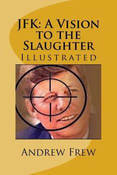 Paperback JFK: A Vision to the Slaughter: Illustrated Book