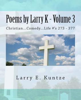 Poems by Larry K - Volume 3: Christian...Comedy...Life