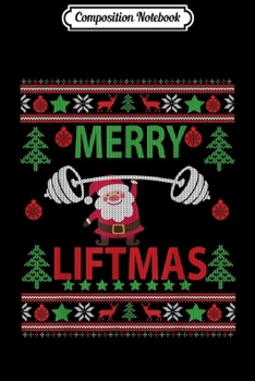 Composition Notebook: Merry Liftmas Ugly Christmas Sweater Gym Workout  Journal/Notebook Blank Lined Ruled 6x9 100 Pages