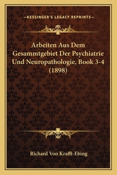 Paperback Arbeiten Aus Dem Gesammtgebiet Der Psychiatrie Und Neuropathologie, Book 3-4 (1898) [German] Book