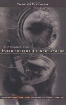 Hardcover The Search For Unrational Leadership: Using Rational And Irrational Methods To Change Your Life Book