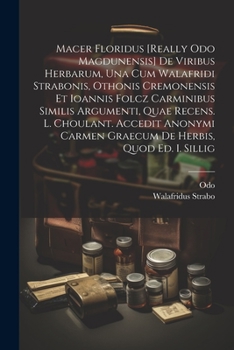 Paperback Macer Floridus [really Odo Magdunensis] De Viribus Herbarum, Una Cum Walafridi Strabonis, Othonis Cremonensis Et Ioannis Folcz Carminibus Similis Argu Book