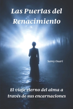 Las Puertas del Renacimiento: El viaje eterno del alma a través de sus encarnaciones (El Alma en Luz)