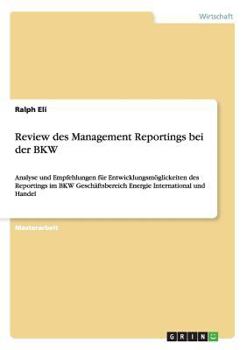 Paperback Review des Management Reportings bei der BKW: Analyse und Empfehlungen für Entwicklungsmöglickeiten des Reportings im BKW Geschäftsbereich Energie Int [German] Book