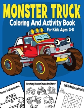 Monster Truck Coloring And Activity Book For Kids Ages 3-8: Color by Number, Dot To Dot, Mazes, Coloring, Counting, Shadow Matching, And Many More.