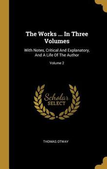 Hardcover The Works ... In Three Volumes: With Notes, Critical And Explanatory, And A Life Of The Author; Volume 2 Book