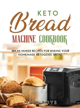 Hardcover Keto Bread Machine Cookbook: Bread maker recipes for baking your homemade ketogenic bread. Book