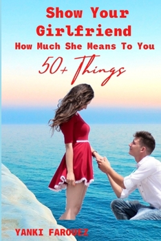 Paperback Show Your Girlfriend How Much She Means To You: 50+ Romantic Ideas for Couples Book