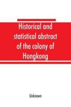 Paperback Historical and statistical abstract of the colony of Hongkong Book