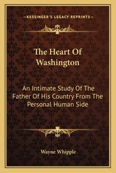 Paperback The Heart Of Washington: An Intimate Study Of The Father Of His Country From The Personal Human Side Book