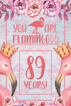 89th Birthday Journal: Lined Journal / Notebook - Flamingo Themed Birthday Gift for Her - Fun And Practical Alternative to a Card - 89 Years Old Gift for Women - Funny You Are Flamingood Pun