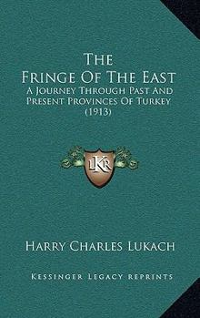 Paperback The Fringe Of The East: A Journey Through Past And Present Provinces Of Turkey (1913) Book