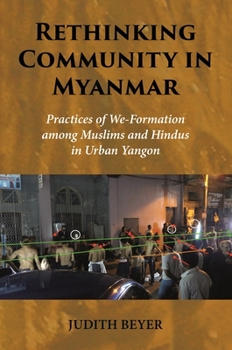 Paperback Rethinking Community in Myanmar: Practices of We-Formation Among Muslims and Hindus in Urban Yangon Book