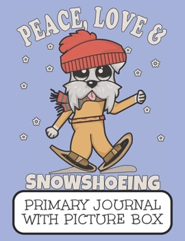 Paperback Peace, Love & Snowshoeing Primary Journal With Picture Box: Adorable Winter Schnauzer Puppy Dog Out In The Snow Book