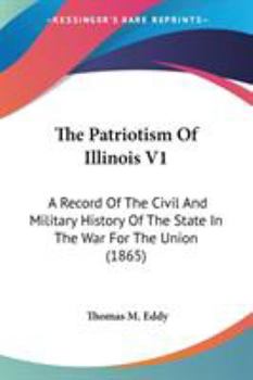The Patriotism Of Illinois V1: A Record Of The Civil And Military History Of The State In The War For The Union