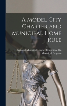 Hardcover A Model City Charter and Municipal Home Rule Book