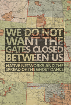 Paperback We Do Not Want the Gates Closed Between Us: Native Networks and the Spread of the Ghost Dance Book