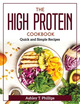 Paperback The High Protein Cookbook: Quick and Simple Recipes Book