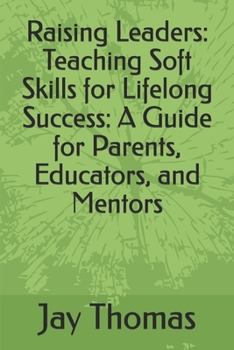 Paperback Raising Leaders: Teaching Soft Skills for Lifelong Success: A Guide for Parents, Educators, and Mentors Book