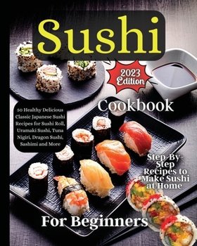 Paperback Sushi Cookbook For Beginners: Step-by-Step Instructions for Perfect Rolls Every Time Book