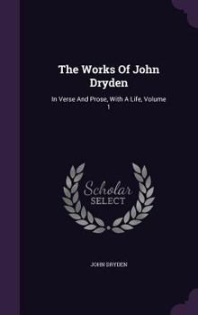 Hardcover The Works Of John Dryden: In Verse And Prose, With A Life, Volume 1 Book