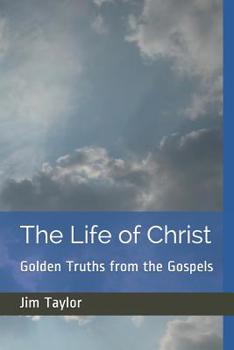 Paperback The Life of Christ: Golden Truths from the Gospels Book