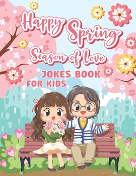 Happy Spring Season Of Love Jokes Book For Kids: Funny Spring Jokes and Coloring Book For Smart kids.