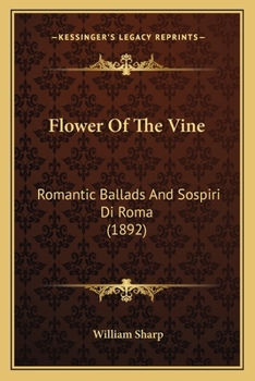 Paperback Flower Of The Vine: Romantic Ballads And Sospiri Di Roma (1892) Book