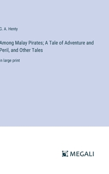 Among Malay Pirates; A Tale of Adventure and Peril, and Other Tales: in large print