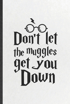 Paperback Don't Let the Muggles Get You Down: Funny Wizard Harry Movie Lined Notebook/ Blank Journal For Muggle Potter Fan Lover, Inspirational Saying Unique Sp Book