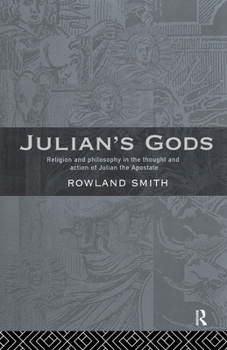 Julian's Gods: Religion and Philosophy in the Thought and Action of Julian the Apostate