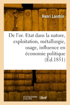 Paperback de l'Or. Etat Dans La Nature, Exploitation, Métallurgie, Usage, Influence En Économie Politique [French] Book